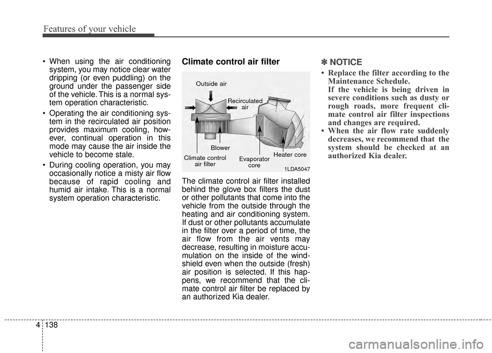KIA Rondo 2015 3.G Owners Manual Features of your vehicle
138
4
 When using the air conditioning
system, you may notice clear water
dripping (or even puddling) on the
ground under the passenger side
of the vehicle. This is a normal s