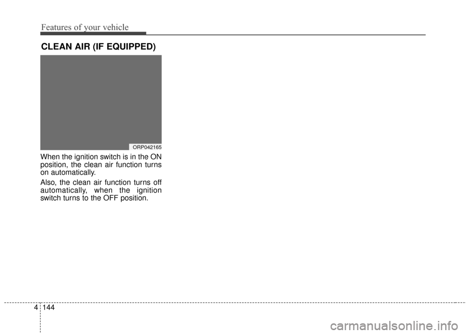 KIA Rondo 2015 3.G Owners Manual Features of your vehicle
144
4
When the ignition switch is in the ON
position, the clean air function turns
on automatically.
Also, the clean air function turns off
automatically, when the ignition
sw KIA Rondo 2015 3.G Owners Manual Features of your vehicle
144
4
When the ignition switch is in the ON
position, the clean air function turns
on automatically.
Also, the clean air function turns off
automatically, when the ignition
sw