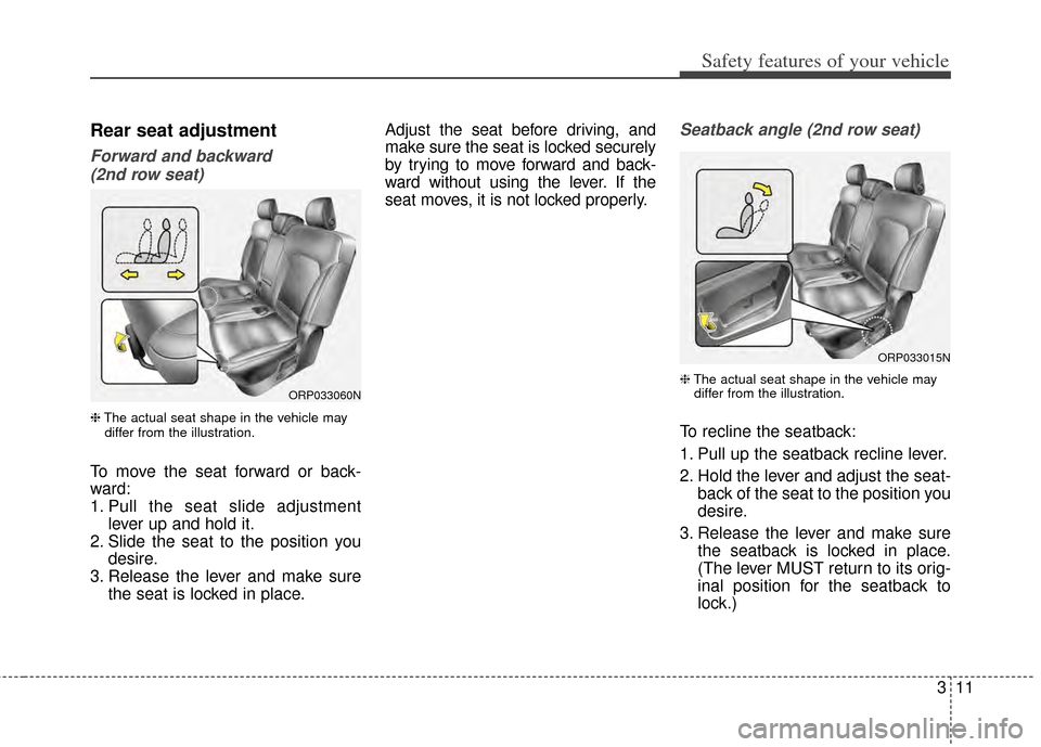 KIA Rondo 2015 3.G Owners Guide 311
Safety features of your vehicle
Rear seat adjustment
Forward and backward (2nd row seat)
❈ The actual seat shape in the vehicle may
differ from the illustration.
To move the seat forward or back KIA Rondo 2015 3.G Owners Guide 311
Safety features of your vehicle
Rear seat adjustment
Forward and backward (2nd row seat)
❈ The actual seat shape in the vehicle may
differ from the illustration.
To move the seat forward or back