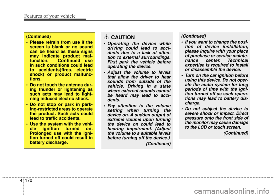 KIA Rondo 2015 3.G Owners Manual Features of your vehicle
170
4
CAUTION
Operating the device while
driving could lead to acci-dents due to a lack of atten-tion to external surroundings.First park the vehicle beforeoperating the devi KIA Rondo 2015 3.G Owners Manual Features of your vehicle
170
4
CAUTION
Operating the device while
driving could lead to acci-dents due to a lack of atten-tion to external surroundings.First park the vehicle beforeoperating the devi