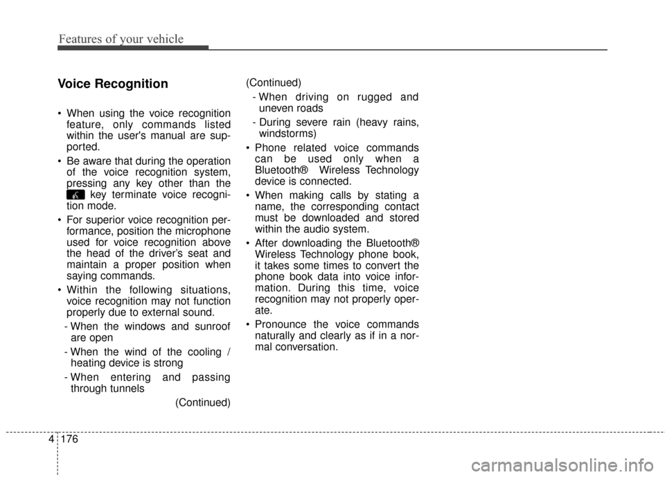 KIA Rondo 2015 3.G Owners Manual Features of your vehicle
176
4
Voice Recognition
When using the voice recognition
feature, only commands listed
within the users manual are sup-
ported.
Be aware that during the operation of the vo KIA Rondo 2015 3.G Owners Manual Features of your vehicle
176
4
Voice Recognition
When using the voice recognition
feature, only commands listed
within the users manual are sup-
ported.
Be aware that during the operation of the vo