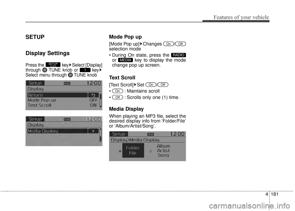 KIA Rondo 2015 3.G Owners Manual Features of your vehicle
4181
SETUP
Display Settings
Press the  key Select [Display]
through  TUNE knob or  key
Select menu through  TUNE knob
Mode Pop up
[Mode Pop up] Changes  /
selection mode
or  k
