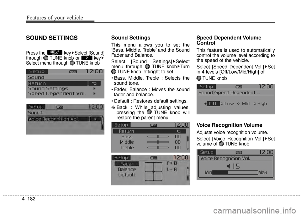 KIA Carens 2015 3.G Owners Manual Features of your vehicle
182
4
SOUND SETTINGS
Press the  key Select [Sound]
through  TUNE knob or  key
Select menu through  TUNE knob
Sound Settings
This menu allows you to set the
‘Bass, Middle, Tr