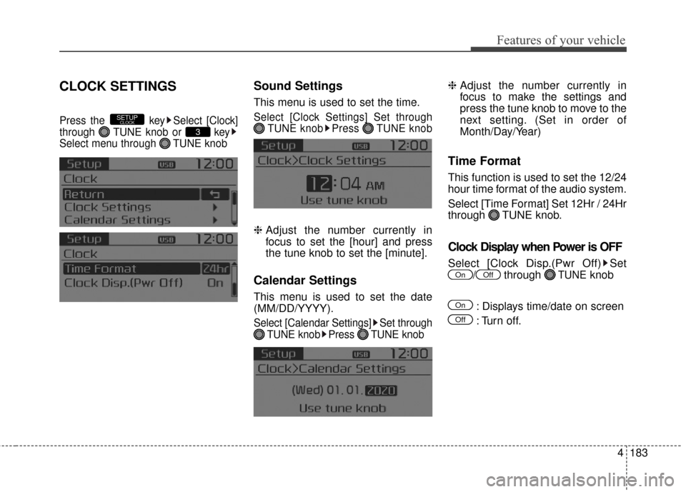 KIA Rondo 2015 3.G Owners Manual Features of your vehicle
4183
CLOCK SETTINGS
Press the  key Select [Clock]
through  TUNE knob or  key
Select menu through  TUNE knob
Sound Settings
This menu is used to set the time.
Select [Clock Set