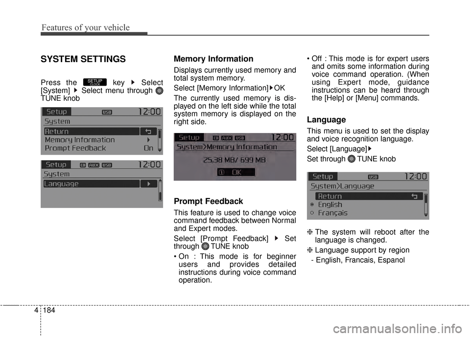 KIA Rondo 2015 3.G Owners Manual Features of your vehicle
184
4
SYSTEM SETTINGS
Press the  key  Select
[System]  Select menu through 
TUNE knob
Memory Information
Displays currently used memory and
total system memory.
Select [Memory