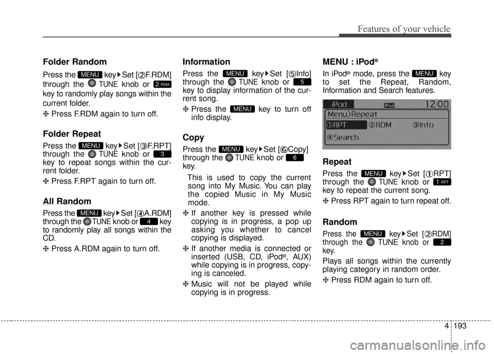 KIA Rondo 2015 3.G Owners Manual Features of your vehicle
4193
Folder Random
Press the  key Set [ F.RDM]
through the 
TUNEknob or 
key to randomly play songs within the
current folder.
❈  Press F.RDM again to turn off.
Folder Repea