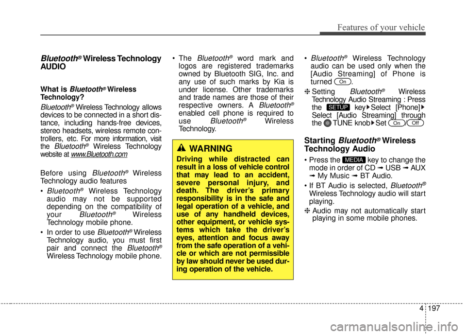 KIA Rondo 2015 3.G Owners Manual Features of your vehicle
4197
Bluetooth®Wireless Technology
AUDIO 
What is Bluetooth®Wireless
Technology
?
Bluetooth®Wireless Technology allows
devices to be connected in a short dis-
tance, includ