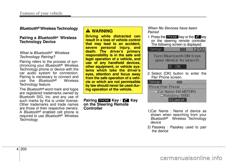 KIA Rondo 2015 3.G Owners Manual Features of your vehicle
200
4
Bluetooth®Wireless Technology
Pairing a 
Bluetooth®Wireless
Technology Device
What is Bluetooth®Wireless
Technology Pairing?
Pairing refers to the process of syn-
chr