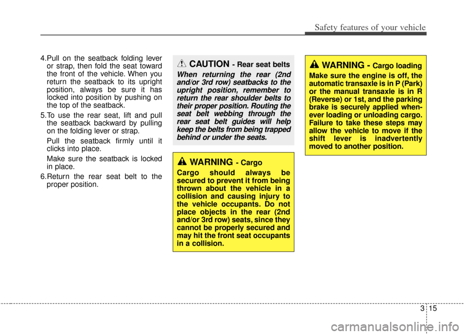 KIA Rondo 2015 3.G Owners Manual 315
Safety features of your vehicle
4.Pull on the seatback folding leveror strap, then fold the seat toward
the front of the vehicle. When you
return the seatback to its upright
position, always be su