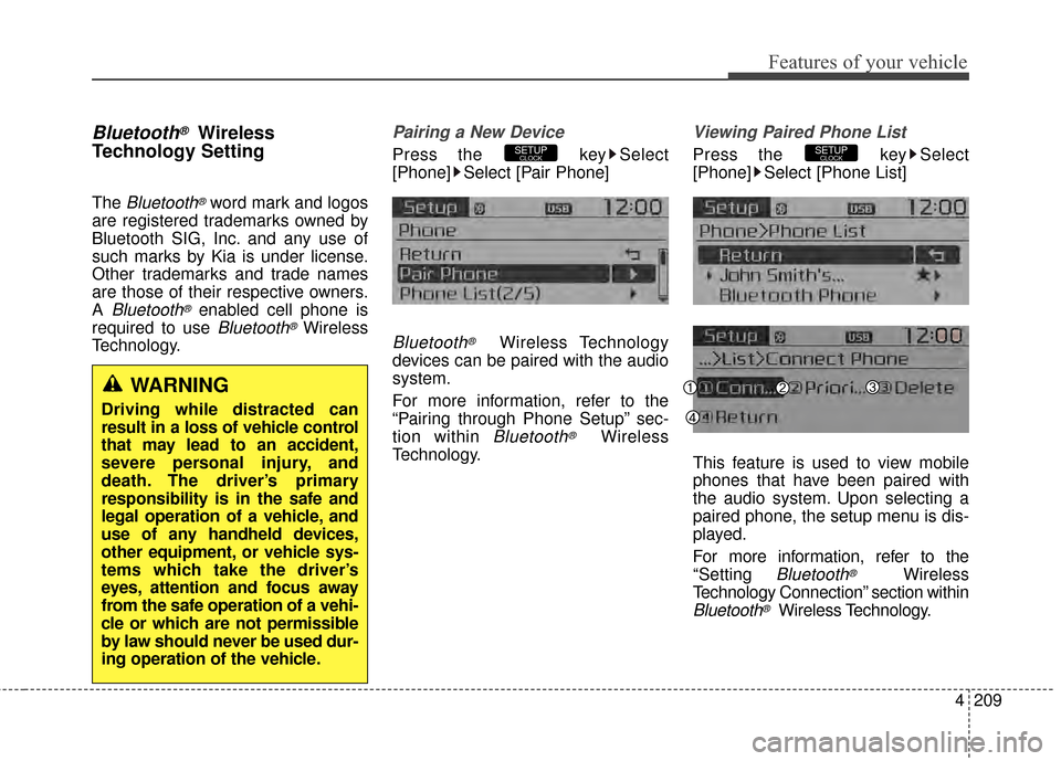 KIA Rondo 2015 3.G Owners Manual Features of your vehicle
4209
Bluetooth®Wireless
Technology Setting
The Bluetooth®word mark and logos
are registered trademarks owned by
Bluetooth SIG, Inc. and any use of
such marks by Kia is under