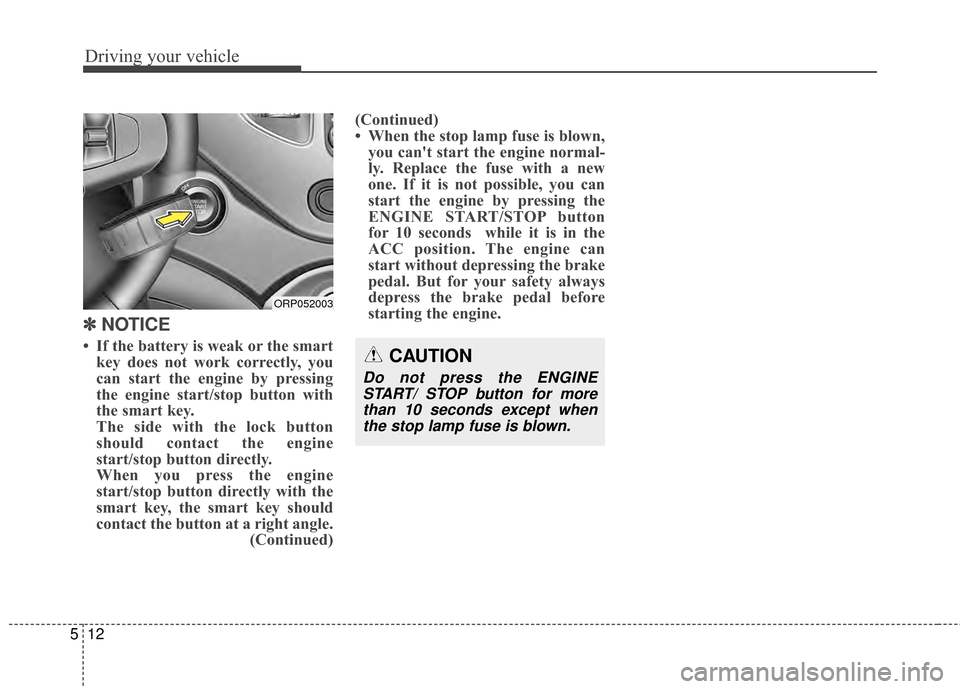 KIA Rondo 2015 3.G Owners Manual Driving your vehicle
12
5
✽
✽  
 
NOTICE
• If the battery is weak or the smart
key does not work correctly, you
can start the engine by pressing
the engine start/stop button with
the smart key.
