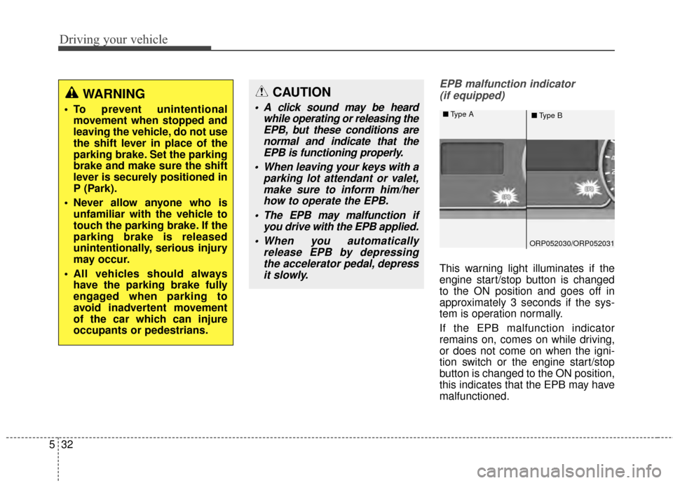 KIA Rondo 2015 3.G Owners Manual Driving your vehicle
32
5
EPB malfunction indicator
(if equipped)
This warning light illuminates if the
engine start/stop button is changed
to the ON position and goes off in
approximately 3 seconds KIA Rondo 2015 3.G Owners Manual Driving your vehicle
32
5
EPB malfunction indicator
(if equipped)
This warning light illuminates if the
engine start/stop button is changed
to the ON position and goes off in
approximately 3 seconds