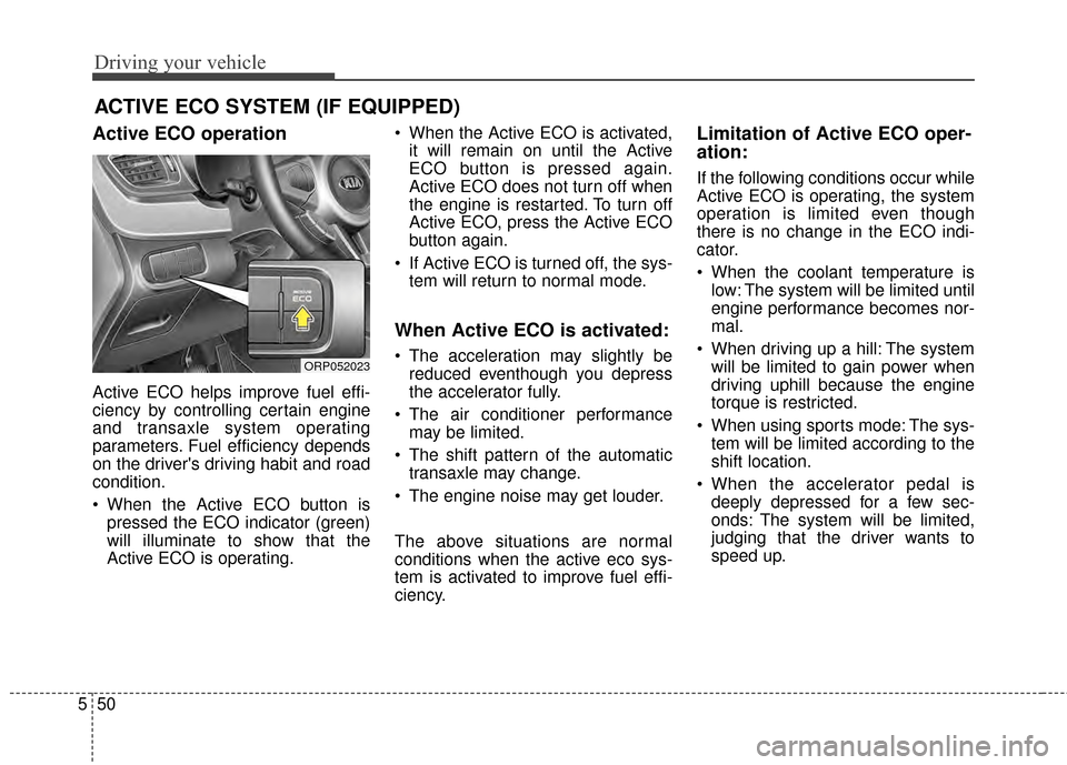 KIA Rondo 2015 3.G Owners Manual Driving your vehicle
50
5
Active ECO operation
Active ECO helps improve fuel effi-
ciency by controlling certain engine
and transaxle system operating
parameters. Fuel efficiency depends
on the driver KIA Rondo 2015 3.G Owners Manual Driving your vehicle
50
5
Active ECO operation
Active ECO helps improve fuel effi-
ciency by controlling certain engine
and transaxle system operating
parameters. Fuel efficiency depends
on the driver