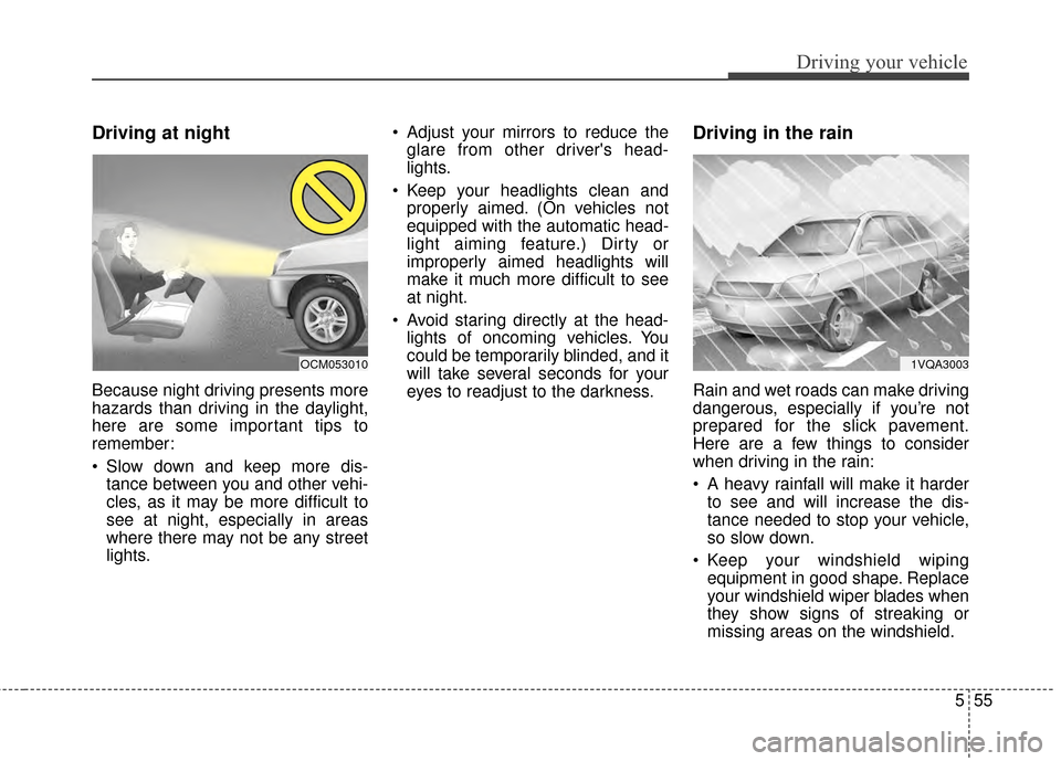 KIA Rondo 2015 3.G Owners Manual 555
Driving your vehicle
Driving at night
Because night driving presents more
hazards than driving in the daylight,
here are some important tips to
remember:
Slow down and keep more dis-tance between KIA Rondo 2015 3.G Owners Manual 555
Driving your vehicle
Driving at night
Because night driving presents more
hazards than driving in the daylight,
here are some important tips to
remember:
Slow down and keep more dis-tance between
