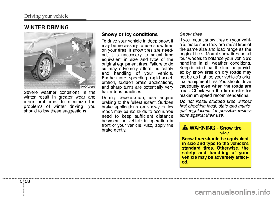 KIA Rondo 2015 3.G Owners Guide Driving your vehicle
58
5
Severe weather conditions in the
winter result in greater wear and
other problems. To minimize the
problems of winter driving, you
should follow these suggestions:
Snowy or i KIA Rondo 2015 3.G Owners Guide Driving your vehicle
58
5
Severe weather conditions in the
winter result in greater wear and
other problems. To minimize the
problems of winter driving, you
should follow these suggestions:
Snowy or i