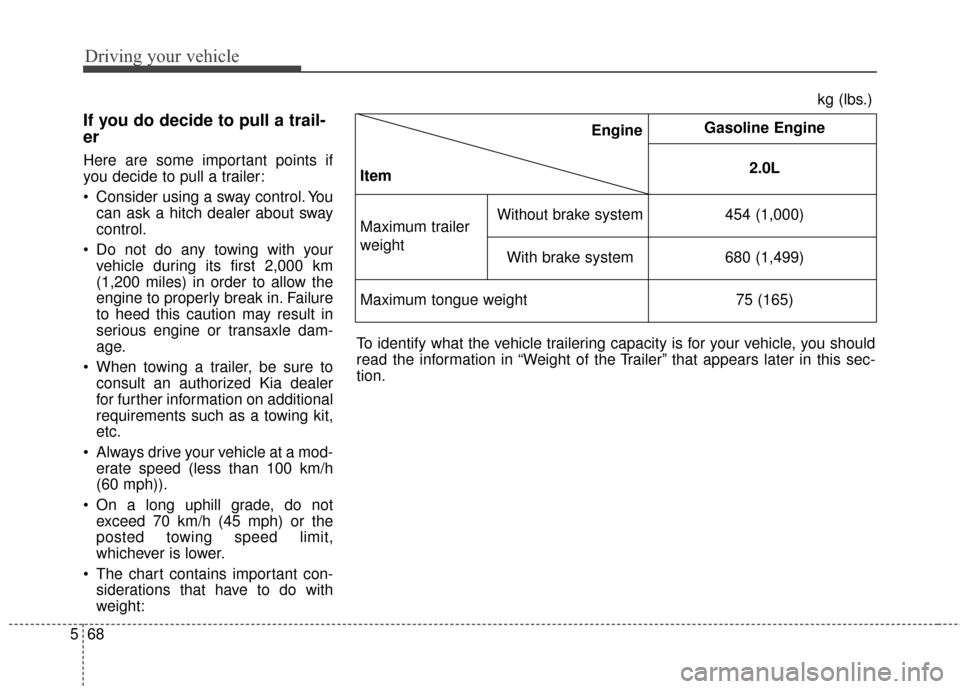KIA Rondo 2015 3.G Owners Manual Driving your vehicle
68
5
If you do decide to pull a trail-
er
Here are some important points if
you decide to pull a trailer:
Consider using a sway control. You
can ask a hitch dealer about sway
c KIA Rondo 2015 3.G Owners Manual Driving your vehicle
68
5
If you do decide to pull a trail-
er
Here are some important points if
you decide to pull a trailer:
Consider using a sway control. You
can ask a hitch dealer about sway
c