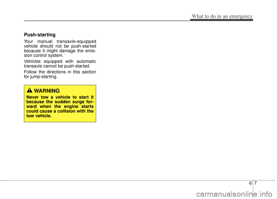 KIA Rondo 2015 3.G Owners Manual 67
What to do in an emergency
Push-starting
Your manual transaxle-equipped
vehicle should not be push-started
because it might damage the emis-
sion control system.
Vehicles equipped with automatic
KIA Rondo 2015 3.G Owners Manual 67
What to do in an emergency
Push-starting
Your manual transaxle-equipped
vehicle should not be push-started
because it might damage the emis-
sion control system.
Vehicles equipped with automatic