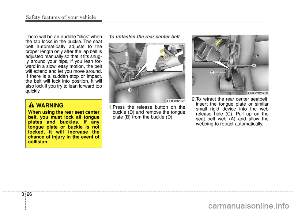 KIA Carens 2015 3.G Service Manual Safety features of your vehicle
26
3
There will be an audible “click” when
the tab locks in the buckle. The seat
belt automatically adjusts to the
proper length only after the lap belt is
adjusted
