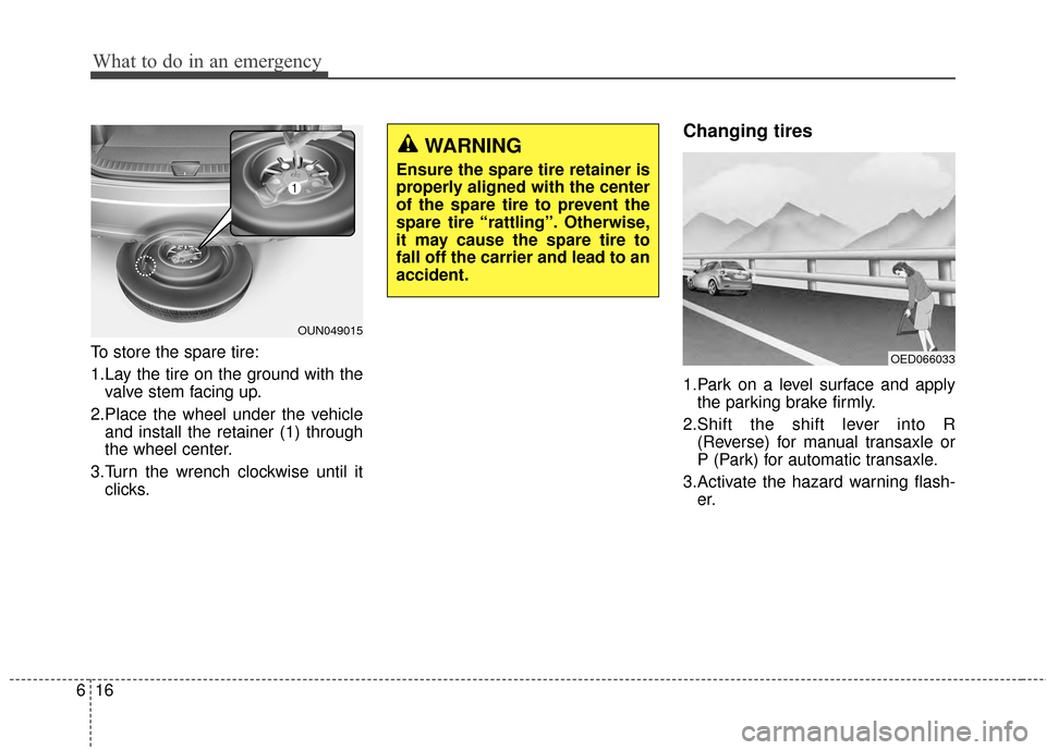 KIA Rondo 2015 3.G Owners Manual What to do in an emergency
16
6
To store the spare tire:
1.Lay the tire on the ground with the
valve stem facing up.
2.Place the wheel under the vehicle and install the retainer (1) through
the wheel KIA Rondo 2015 3.G Owners Manual What to do in an emergency
16
6
To store the spare tire:
1.Lay the tire on the ground with the
valve stem facing up.
2.Place the wheel under the vehicle and install the retainer (1) through
the wheel