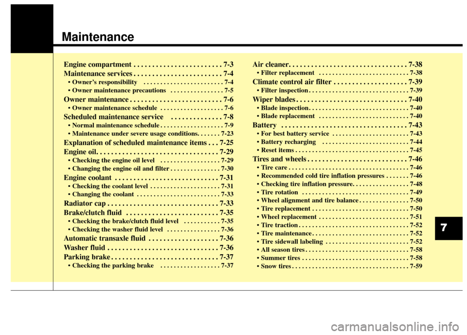 KIA Rondo 2015 3.G Owners Manual Maintenance
Engine compartment . . . . . . . . . . . . . . . . . . . . . . . . 7-3
Maintenance services . . . . . . . . . . . . . . . . . . . . . . . . 7-4
• Owner’s responsibility   . . . . . . .