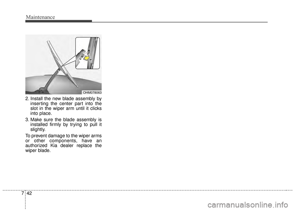 KIA Rondo 2015 3.G Owners Manual Maintenance
42
7
2. Install the new blade assembly by
inserting the center part into the
slot in the wiper arm until it clicks
into place.
3. Make sure the blade assembly is installed firmly by trying KIA Rondo 2015 3.G Owners Manual Maintenance
42
7
2. Install the new blade assembly by
inserting the center part into the
slot in the wiper arm until it clicks
into place.
3. Make sure the blade assembly is installed firmly by trying