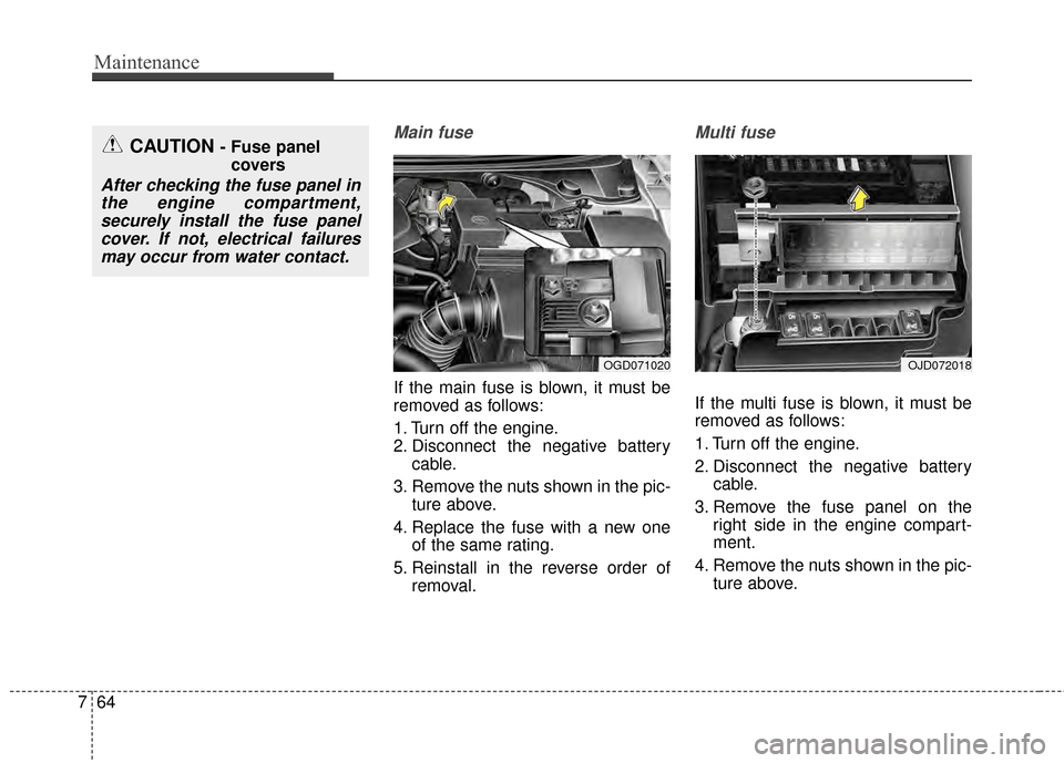KIA Rondo 2015 3.G Workshop Manual Maintenance
64
7
Main fuse
If the main fuse is blown, it must be
removed as follows:
1. Turn off the engine.
2. Disconnect the negative battery
cable.
3. Remove the nuts shown in the pic- ture above.
KIA Rondo 2015 3.G Workshop Manual Maintenance
64
7
Main fuse
If the main fuse is blown, it must be
removed as follows:
1. Turn off the engine.
2. Disconnect the negative battery
cable.
3. Remove the nuts shown in the pic- ture above.