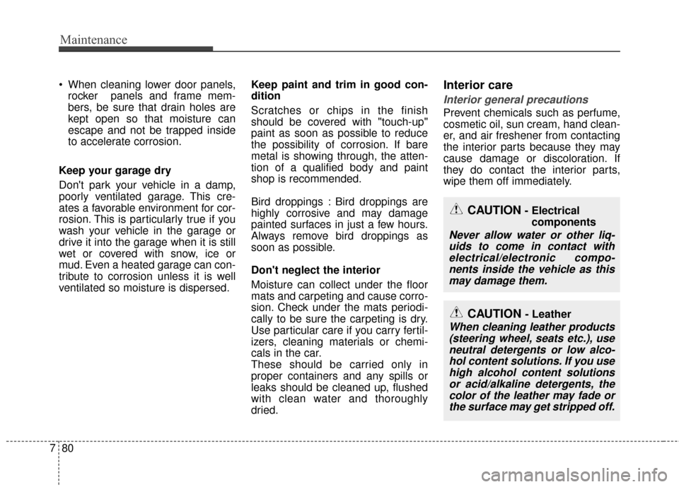 KIA Rondo 2015 3.G Owners Manual Maintenance
80
7
When cleaning lower door panels,
rocker panels and frame mem-
bers, be sure that drain holes are
kept open so that moisture can
escape and not be trapped inside
to accelerate corros KIA Rondo 2015 3.G Owners Manual Maintenance
80
7
When cleaning lower door panels,
rocker panels and frame mem-
bers, be sure that drain holes are
kept open so that moisture can
escape and not be trapped inside
to accelerate corros