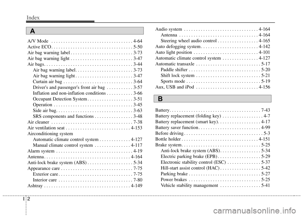 KIA Rondo 2015 3.G Owners Manual Index
2I
A/V Mode  . . . . . . . . . . . . . . . . . . . . . . . . . . . . . . . . . . 4-64\
Active ECO . . . . . . . . . . . . . . . . . . . . . . . . . . . . . . . . . . 5-50\
Air bag warning labe