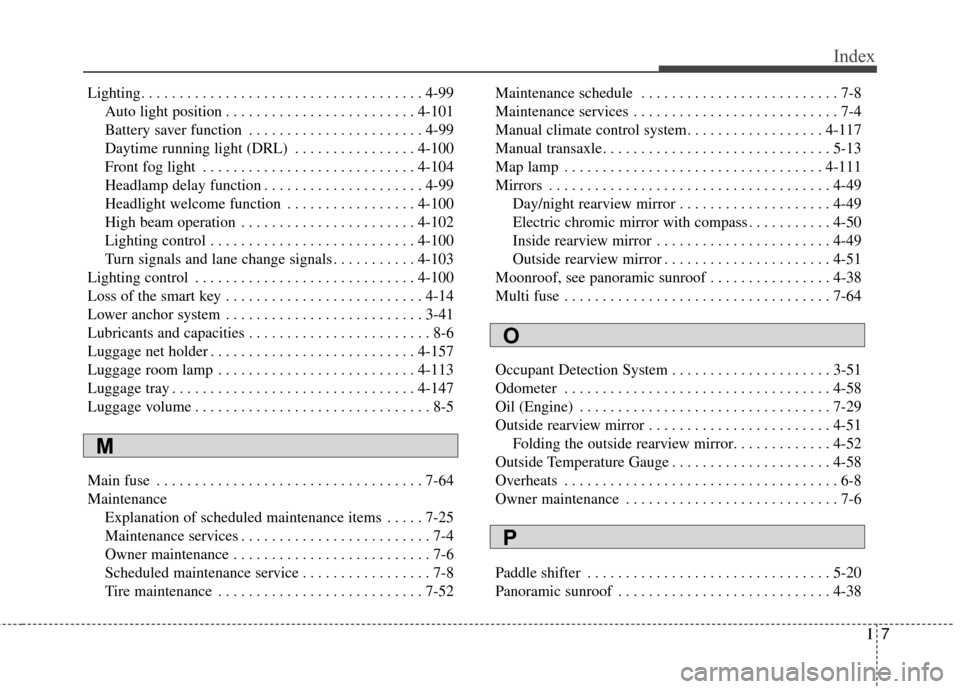 KIA Rondo 2015 3.G Owners Manual I7
Index
Lighting. . . . . . . . . . . . . . . . . . . . . . . . . . . . . . . . . . . . \
. 4-99Auto light position . . . . . . . . . . . . . . . . . . . . . . . . . 4-101
Battery saver function . . 