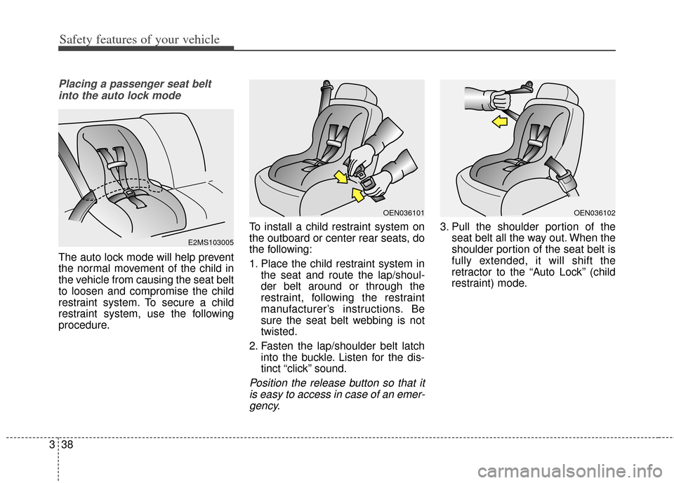 KIA Carens 2015 3.G Workshop Manual Safety features of your vehicle
38
3
Placing a passenger seat belt
into the auto lock mode
The auto lock mode will help prevent
the normal movement of the child in
the vehicle from causing the seat b KIA Carens 2015 3.G Workshop Manual Safety features of your vehicle
38
3
Placing a passenger seat belt
into the auto lock mode
The auto lock mode will help prevent
the normal movement of the child in
the vehicle from causing the seat b