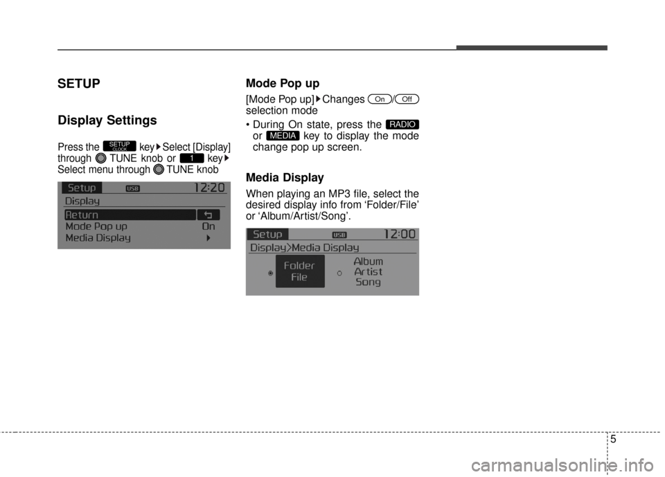 KIA Rondo 2015 3.G Owners Manual SETUP
Display Settings
Press the  key Select [Display]
through  TUNE knob or  key
Select menu through  TUNE knob
Mode Pop up
[Mode Pop up] Changes  /
selection mode
or  key to display the mode
change 