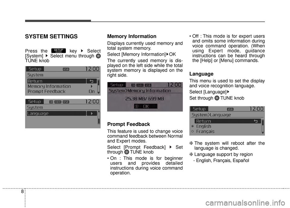 KIA Rondo 2015 3.G User Guide 8
SYSTEM SETTINGS
Press the  key  Select
[System]  Select menu through 
TUNE knob
Memory Information
Displays currently used memory and
total system memory.
Select [Memory Information] OK
The currentl