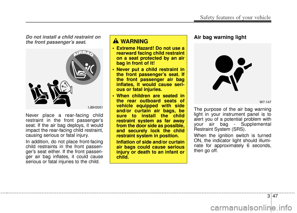 KIA Rondo 2015 3.G Owners Manual 347
Safety features of your vehicle
Do not install a child restraint onthe front passenger’s seat.
Never place a rear-facing child
restraint in the front passenger’s
seat. If the air bag deploys, 