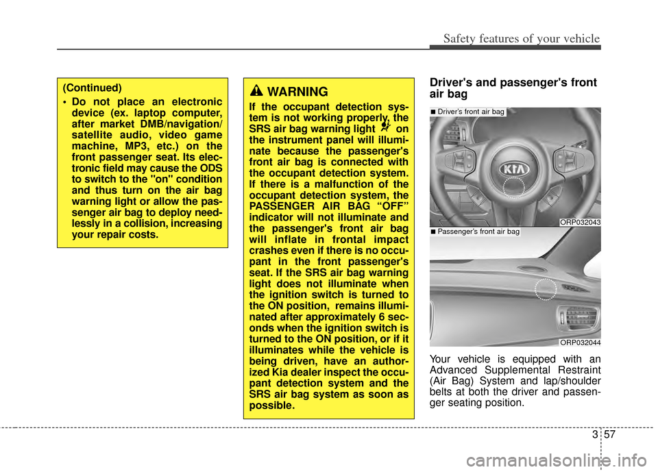 KIA Rondo 2015 3.G Manual PDF 357
Safety features of your vehicle
Drivers and passengers front
air bag
Your vehicle is equipped with an
Advanced Supplemental Restraint
(Air Bag) System and lap/shoulder
belts at both the driver a