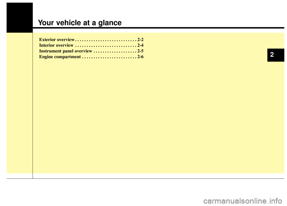 KIA Rondo 2015 3.G Owners Manual Your vehicle at a glance
Exterior overview . . . . . . . . . . . . . . . . . . . . . . . . . . . 2-2
Interior overview . . . . . . . . . . . . . . . . . . . . . . . . . . . 2-4
Instrument panel overvi