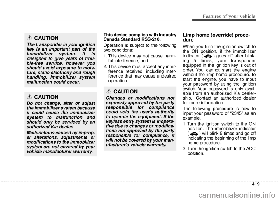 KIA Rondo 2015 3.G Owners Manual 49
Features of your vehicle
This device complies with Industry
Canada Standard RSS-210.
Operation is subject to the following
two conditions:
1. This device may not cause harm-ful interference, and 
2
