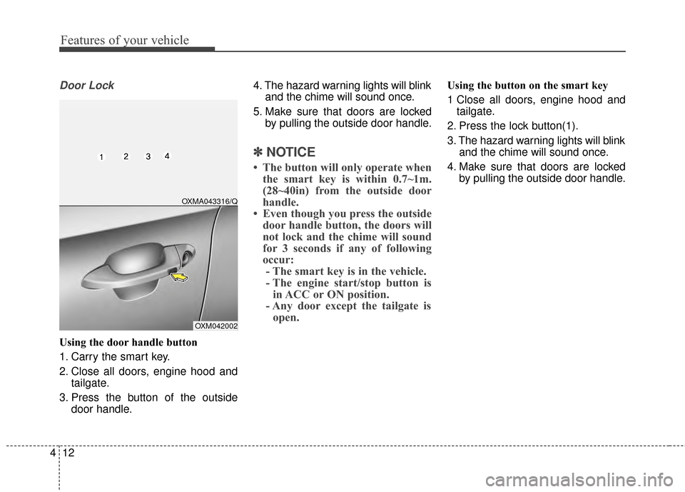 KIA Rondo 2015 3.G User Guide Features of your vehicle
12
4
Door Lock
Using the door handle button
1. Carry the smart key.
2. Close all doors, engine hood and
tailgate.
3. Press the button of the outside door handle. 4. The hazard