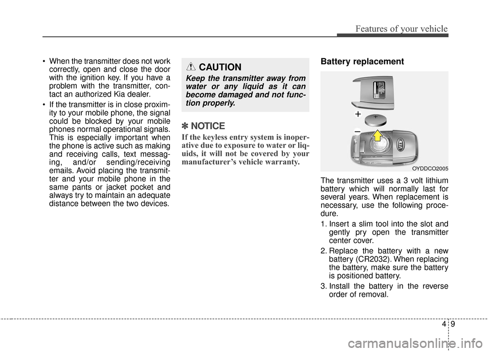 KIA Sedona 2015 3.G Owners Manual 49
Features of your vehicle
 When the transmitter does not workcorrectly, open and close the door
with the ignition key. If you have a
problem with the transmitter, con-
tact an authorized Kia dealer.