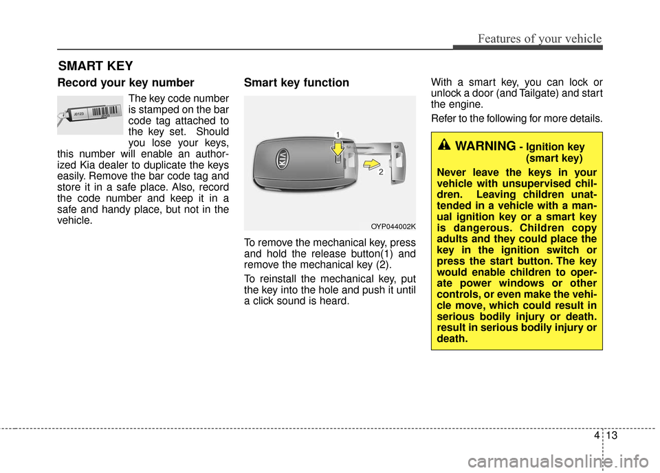 KIA Sedona 2015 3.G Owners Manual 413
Features of your vehicle
Record your key number
The key code number
is stamped on the bar
code tag attached to
the key set. Should
you lose your keys,
this number will enable an author-
ized Kia d