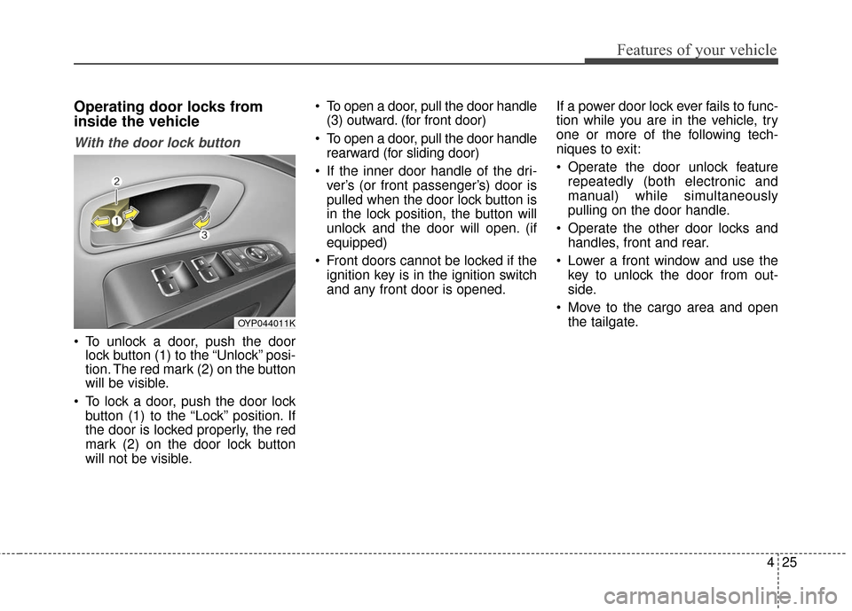 KIA Sedona 2015 3.G Owners Manual 425
Features of your vehicle
Operating door locks from
inside the vehicle
With the door lock button
 To unlock a door, push the doorlock button (1) to the “Unlock” posi-
tion. The red mark (2) on 