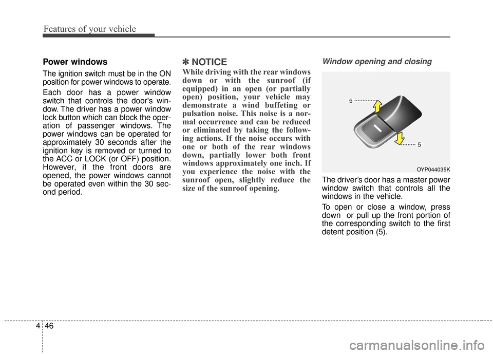 KIA Sedona 2015 3.G Owners Manual Features of your vehicle
46
4
Power windows
The ignition switch must be in the ON
position for power windows to operate.
Each door has a power window
switch that controls the doors win-
dow. The driv