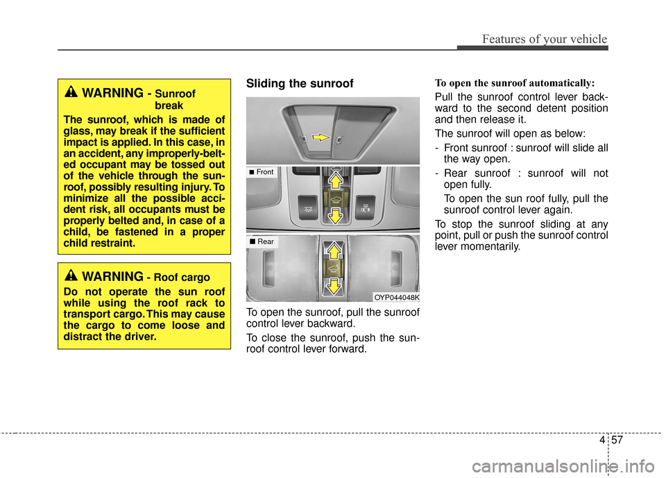 KIA Sedona 2015 3.G Owners Manual 457
Features of your vehicle
Sliding the sunroof 
To open the sunroof, pull the sunroof
control lever backward.
To close the sunroof, push the sun-
roof control lever forward.To open the sunroof autom