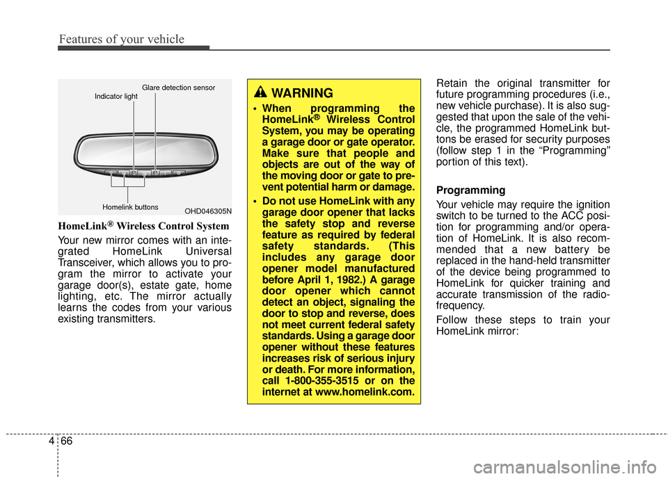 KIA Sedona 2015 3.G Owners Manual Features of your vehicle
66
4
HomeLink®Wireless Control System
Your new mirror comes with an inte-
grated HomeLink Universal
Transceiver, which allows you to pro-
gram the mirror to activate your
gar