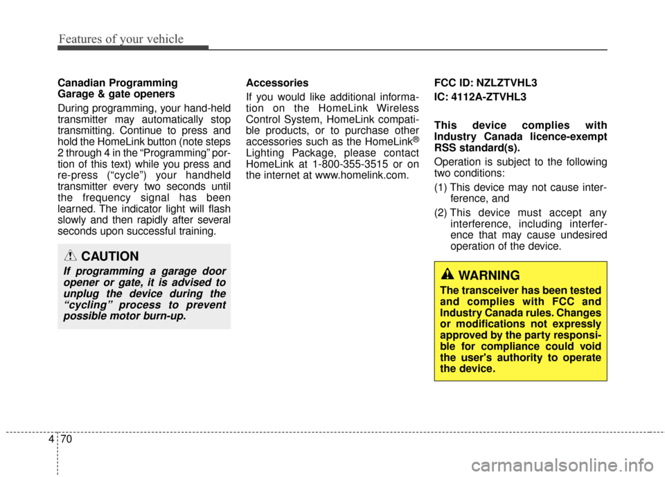 KIA Sedona 2015 3.G Owners Manual Features of your vehicle
70
4
Canadian Programming
Garage & gate openers
During programming, your hand-held
transmitter may automatically stop
transmitting. Continue to press and
hold the HomeLink but