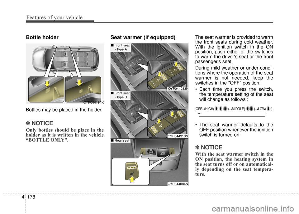 KIA Sedona 2015 3.G Owners Manual Features of your vehicle
178
4
Bottle holder
Bottles may be placed in the holder.
✽
✽
NOTICE
Only bottles should be place in the
holder as it is written in the vehicle
“BOTTLE ONLY”.
Seat warm