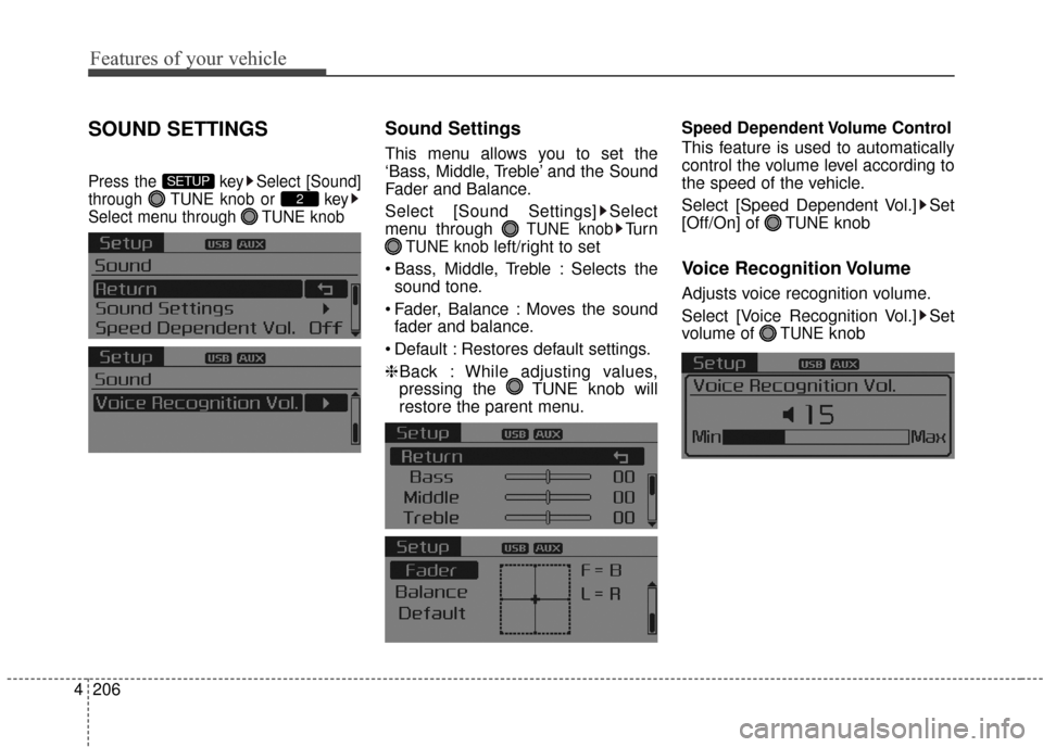 KIA Sedona 2015 3.G Owners Manual Features of your vehicle
206
4
SOUND SETTINGS
Press the  key Select [Sound]
through  TUNE knob or  key
Select menu through  TUNE knob
Sound Settings
This menu allows you to set the
‘Bass, Middle, Tr