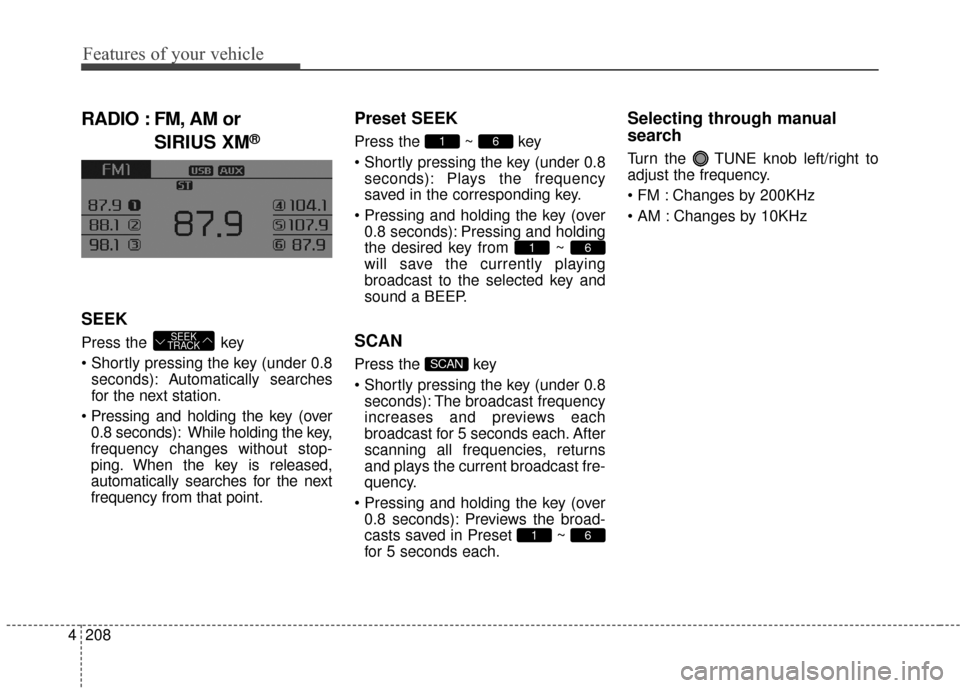 KIA Sedona 2015 3.G Owners Manual Features of your vehicle
208
4
RADIO : FM, AM or
SIRIUS XM
®
SEEK
Press the key
seconds): A utomatically searches
for the next station.
0.8 seconds): While holding the key,
frequency changes withou KIA Sedona 2015 3.G Owners Manual Features of your vehicle
208
4
RADIO : FM, AM or
SIRIUS XM
®
SEEK
Press the key
seconds): A utomatically searches
for the next station.
0.8 seconds): While holding the key,
frequency changes withou