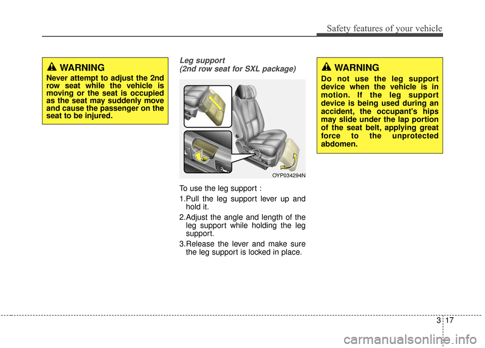 KIA Sedona 2015 3.G Owners Guide 317
Safety features of your vehicle
Leg support (2nd row seat for SXL package)
To use the leg support :
1.Pull the leg support lever up and hold it.
2.Adjust the angle and length of the leg support wh