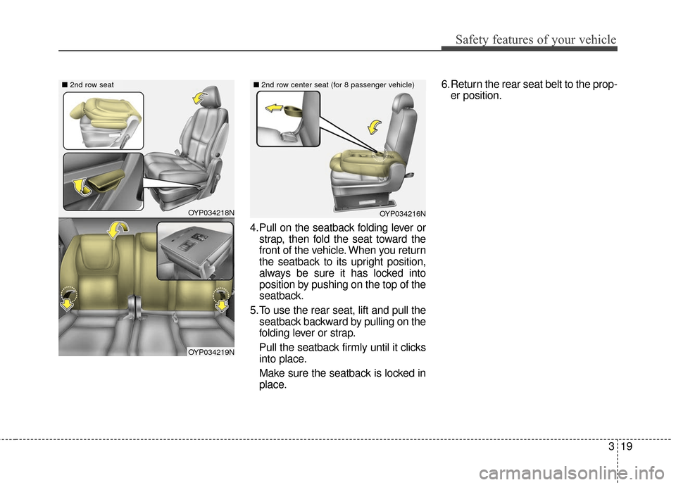 KIA Sedona 2015 3.G Owners Guide 319
Safety features of your vehicle
4. Pull on the seatback folding lever orstrap, then fold the seat toward the
front of the vehicle. When you return
the seatback to its upright position,
always be s