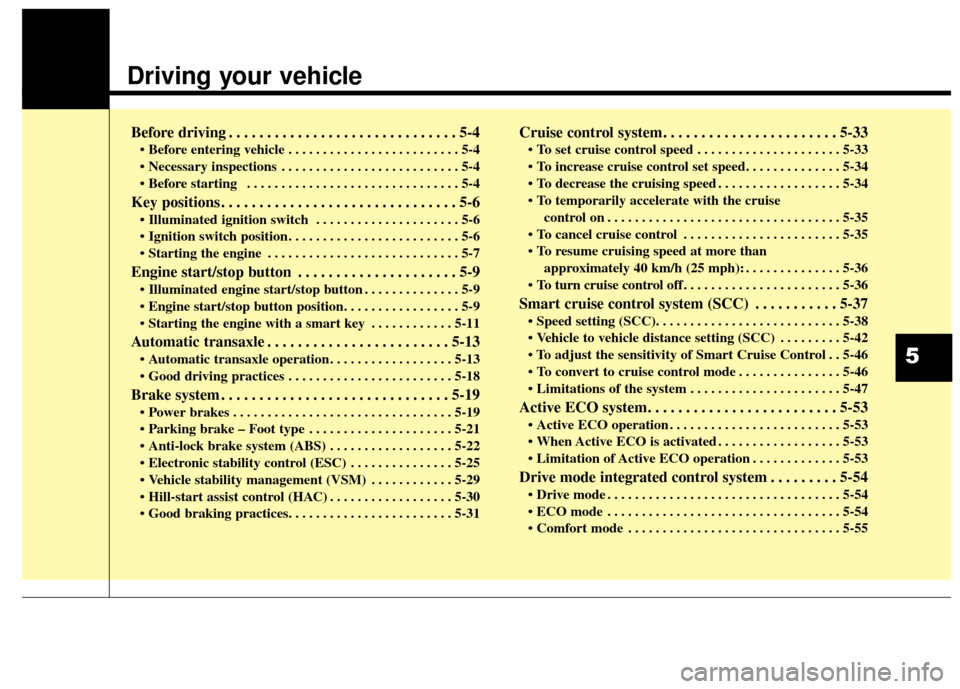 KIA Sedona 2015 3.G Owners Manual Driving your vehicle
Before driving . . . . . . . . . . . . . . . . . . . . . . . . . . . . . . 5-4
• Before entering vehicle . . . . . . . . . . . . . . . . . . . . . . . . . 5-4
. . . . . . . . KIA Sedona 2015 3.G Owners Manual Driving your vehicle
Before driving . . . . . . . . . . . . . . . . . . . . . . . . . . . . . . 5-4
• Before entering vehicle . . . . . . . . . . . . . . . . . . . . . . . . . 5-4
. . . . . . . .